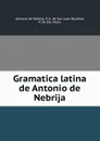 Gramatica latina de Antonio de Nebrija - Antonio de Nebrija