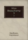 Miss Beauchamp. 3 - Constance MacEwen