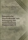 Europaische Staatenkunde, mit Benutgung der hinterlassenen Manuscripte O . - Oscar Ferdinand Peschel