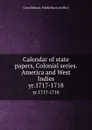 Calendar of state papers, Colonial series. America and West Indies. yr.1717-1718 - Great Britain. Public Record Office