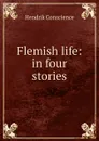 Flemish life: in four stories - Hendrik Conscience
