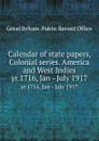 Calendar of state papers, Colonial series. America and West Indies. yr.1716, Jan - July 1917 - Great Britain. Public Record Office
