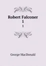 Robert Falconer. 1 - MacDonald George