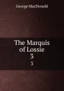 The Marquis of Lossie. 3 - MacDonald George