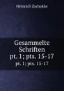 Gesammelte Schriften. pt. 1;.pts. 15-17 - Heinrich Zschokke