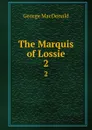 The Marquis of Lossie. 2 - MacDonald George