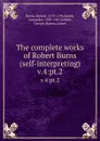The complete works of Robert Burns (self-interpreting). v.4:pt.2 - Robert Burns