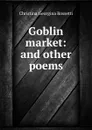 Goblin market: and other poems - Christina Georgina Rossetti