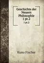 Geschichte der Neuern Philosophie. 1 pt.2 - Куно Фишер