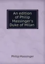 An edition of Philip Massinger.s Duke of Milan - Massinger Philip