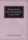Beaumont, the dramatist; a portrait - Gayley Charles Mills