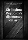 Sir Joshua Reynolds.s discourses on art - Joshua Reynolds