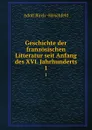 Geschichte der franzosischen Litteratur seit Anfang des XVI. Jahrhunderts. 1 - Adolf Birch-Hirschfeld