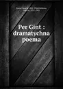 Per Gint : dramatychna poema - Henrik Ibsen