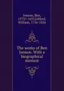 The works of Ben Jonson. With a biographical memoir - Ben Jonson