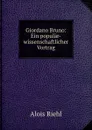 Giordano Bruno: Ein popular-wissenschaftlicher Vortrag - Alois Riehl