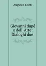 Giovanni dupe o dell. Arte: Dialoghi due . - Augusto Conti