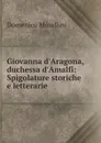 Giovanna d.Aragona, duchessa d.Amalfi: Spigolature storiche e letterarie - Domenico Morellini