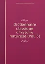 Dictionnaire classique d.histoire naturelle (Vol. 5) - M. Bory de Saint-Vincent