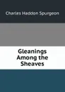 Gleanings Among the Sheaves - Charles Haddon Spurgeon