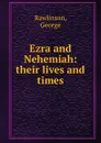 Ezra and Nehemiah: their lives and times - George Rawlinson