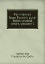 Fern leaves from Fanny.s port-folio: second series, Volume 2 - Fanny Fern