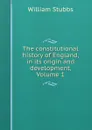 The constitutional history of England, in its origin and development, Volume 1 - William Stubbs
