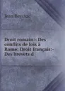 Droit romain:- Des conflits de lois a Rome: Droit francais:- Des brevets d . - Jean Beyssac