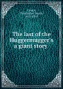 The last of the Huggermugger.s a giant story - Christopher Pearse Cranch
