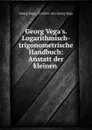 Georg Vega.s. Logarithmisch-trigonometrische Handbuch: Anstatt der kleinen . - Georg Vega