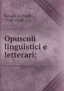 Opuscoli linguistici e letterari; - Antonio Cesari