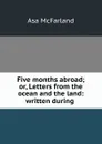 Five months abroad; or, Letters from the ocean and the land: written during . - Asa McFarland