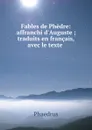 Fables de Phedre: affranchi d.Auguste ; traduits en francais, avec le texte . - Phaedrus