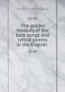 .The golden treasury of the best songs and lyrical poems in the English . - Francis Turner Palgrave
