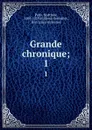 Grande chronique;. 1 - Matthew Paris