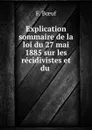 Explication sommaire de la loi du 27 mai 1885 sur les recidivistes et du . - F. Bœuf