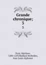 Grande chronique;. 3 - Matthew Paris