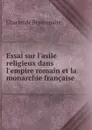 Essai sur l.asile religieux dans l.empire romain et la monarchie francaise - Charles de Beaurepaire