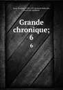 Grande chronique;. 6 - Matthew Paris