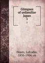 Glimpses of unfamiliar Japan. 1 - Lafcadio Hearn