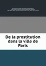 De la prostitution dans la ville de Paris - Alexandre Jean Baptiste Parent-Duchâtelet