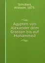 Agypten von Alexander dem Grossen bis auf Mohammed - Wilhelm Schubart