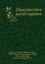 Gloucestershire parish registers - William Phillimore Watts Phillimore