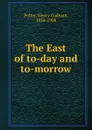 The East of to-day and to-morrow - Henry Codman Potter