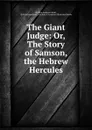 The Giant Judge: Or, The Story of Samson, the Hebrew Hercules - William Anderson Scott