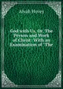 God with Us, Or, The Person and Work of Christ: With an Examination of 