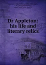 Dr Appleton: his life and literary relics - John Hoblyn Appleton