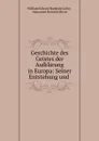 Geschichte des Geistes der Aufklarung in Europa: Seiner Entstehung und . - William Edward Hartpole Lecky