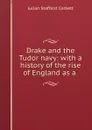 Drake and the Tudor navy: with a history of the rise of England as a . - Corbett Julian Stafford