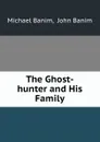 The Ghost-hunter and His Family - Michael Banim